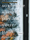 Cover image for Someone Should Pay for Your Pain